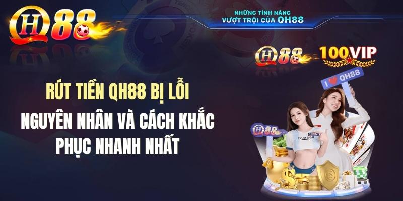Rút Tiền QH88 Bị Lỗi: Nguyên Nhân Và Cách Khắc Phục Nhanh Nhất